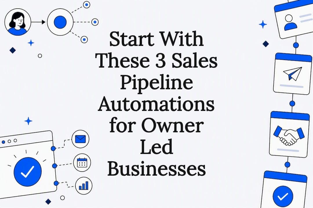 Start With These 3 Sales Pipeline Automations for Owner Led Businesses